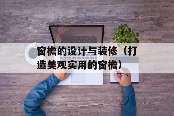 窗檐的设计与装修（打造美观实用的窗檐）-第1张图片-