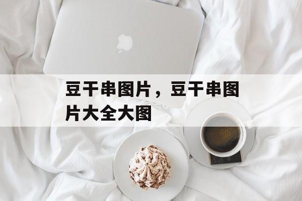 豆干串图片，豆干串图片大全大图-第1张图片-