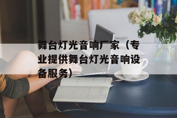 舞台灯光音响厂家（专业提供舞台灯光音响设备服务）-第1张图片-