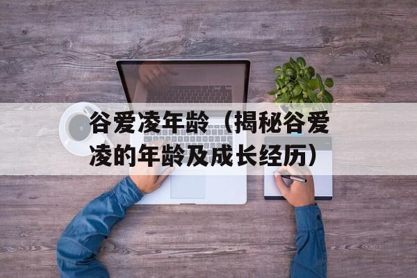 谷爱凌年龄（揭秘谷爱凌的年龄及成长经历）-第1张图片-