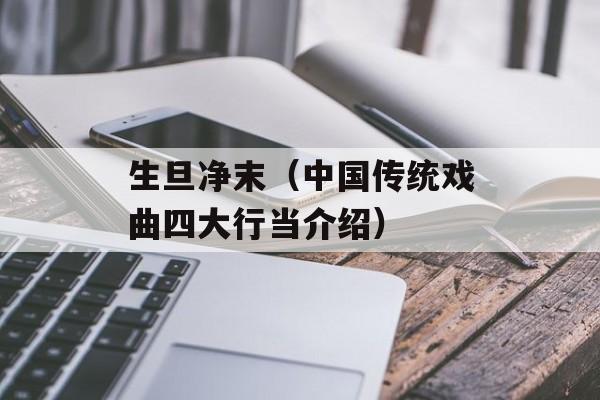 生旦净末（中国传统戏曲四大行当介绍）-第1张图片-