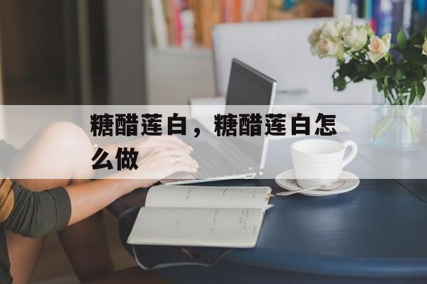 糖醋莲白，糖醋莲白怎么做-第1张图片-