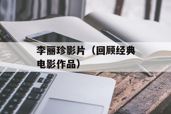 李丽珍影片（回顾经典电影作品）-第1张图片-