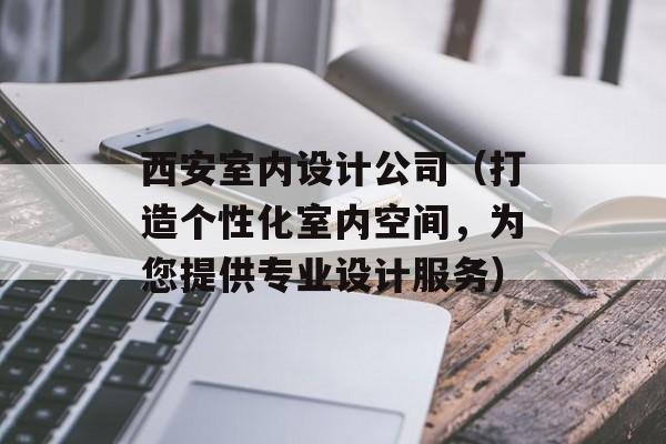 西安室内设计公司（打造个性化室内空间，为您提供专业设计服务）-第1张图片-
