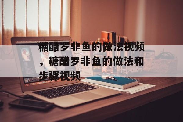 糖醋罗非鱼的做法视频，糖醋罗非鱼的做法和步骤视频-第1张图片-