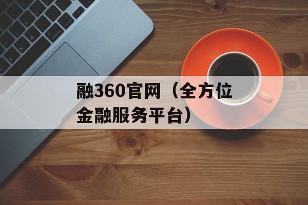 融360官网（全方位金融服务平台）-第1张图片-