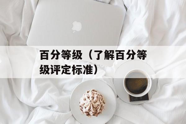 百分等级（了解百分等级评定标准）-第1张图片-