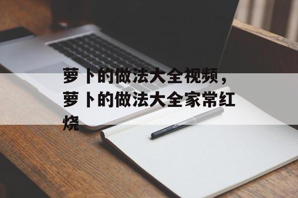 萝卜的做法大全视频，萝卜的做法大全家常红烧-第1张图片-