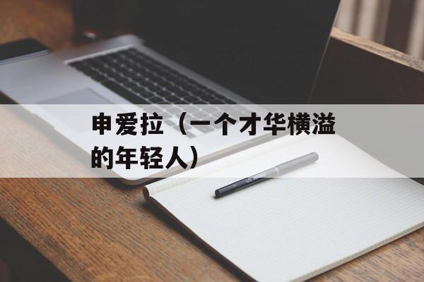 申爱拉（一个才华横溢的年轻人）-第1张图片-