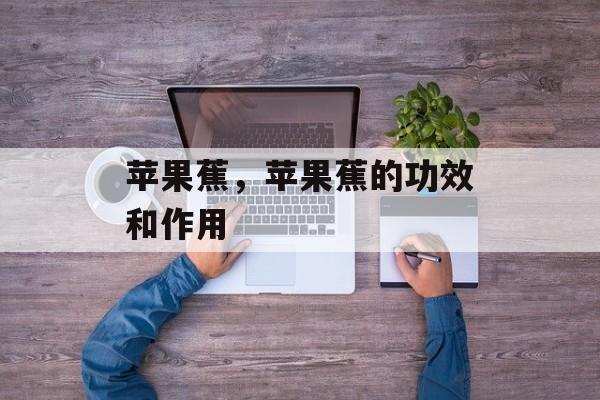 苹果蕉，苹果蕉的功效和作用-第1张图片-