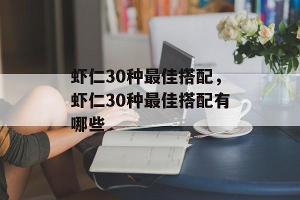 虾仁30种最佳搭配，虾仁30种最佳搭配有哪些-第1张图片-