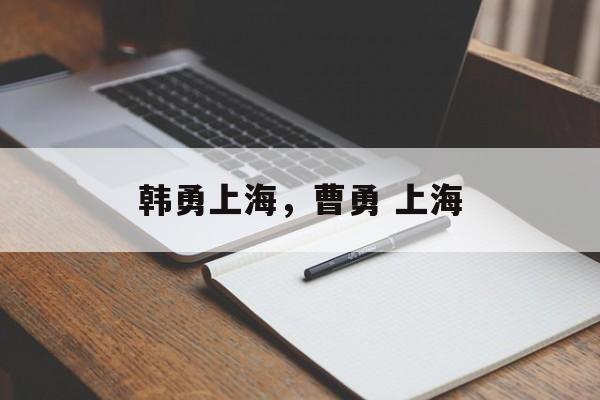 韩勇上海，曹勇 上海-第1张图片-