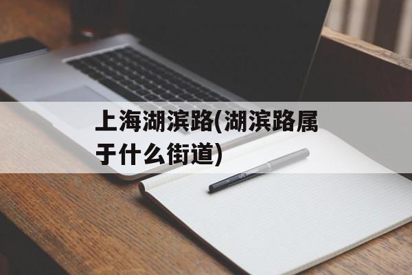 上海湖滨路(湖滨路属于什么街道)-第1张图片-