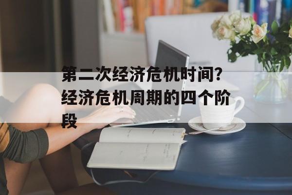 第二次经济危机时间？经济危机周期的四个阶段-第1张图片-