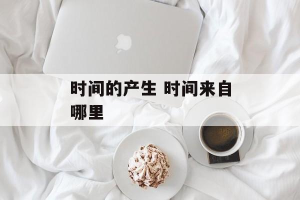 时间的产生 时间来自哪里-第1张图片-