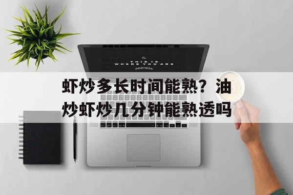 虾炒多长时间能熟？油炒虾炒几分钟能熟透吗-第1张图片-
