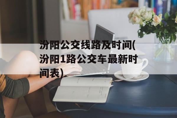 汾阳公交线路及时间(汾阳1路公交车最新时间表)-第1张图片-