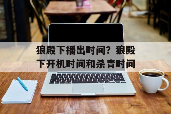 狼殿下播出时间？狼殿下开机时间和杀青时间-第1张图片-