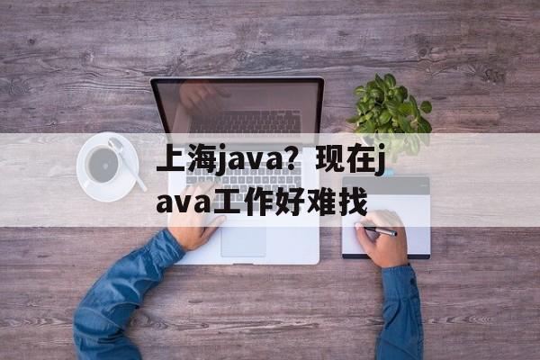 上海java？现在java工作好难找-第1张图片-
