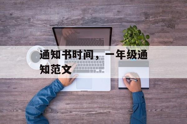 通知书时间，一年级通知范文-第1张图片-
