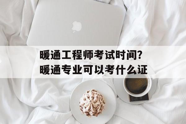 暖通工程师考试时间？暖通专业可以考什么证-第1张图片-