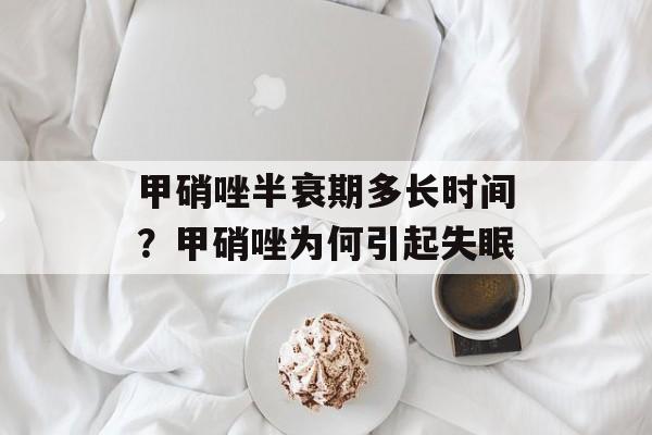 甲硝唑半衰期多长时间？甲硝唑为何引起失眠-第1张图片-