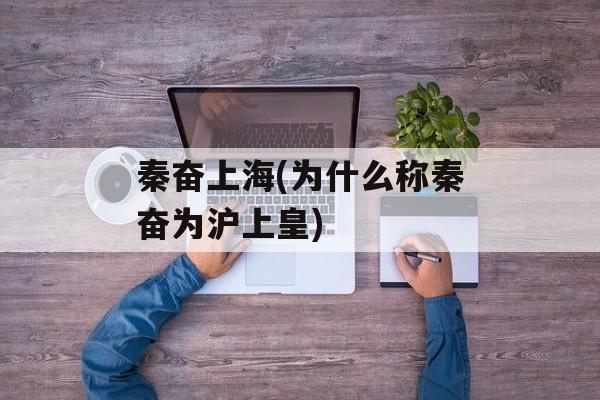 秦奋上海(为什么称秦奋为沪上皇)-第1张图片-