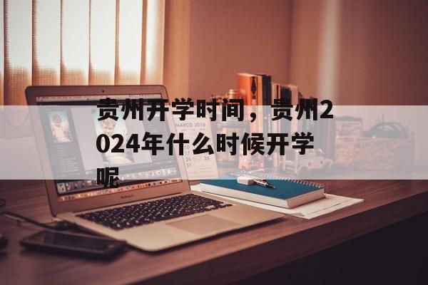 贵州开学时间，贵州2024年什么时候开学呢-第1张图片-