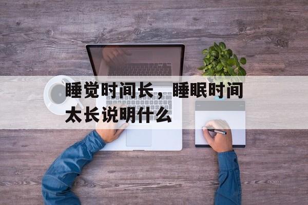 睡觉时间长，睡眠时间太长说明什么-第1张图片-