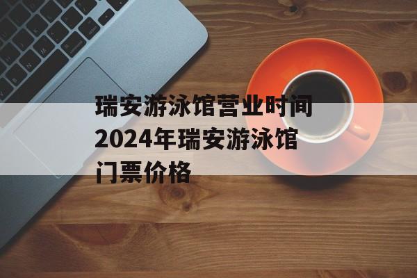 瑞安游泳馆营业时间 2024年瑞安游泳馆门票价格-第1张图片-