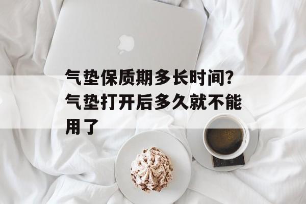 气垫保质期多长时间？气垫打开后多久就不能用了-第1张图片-