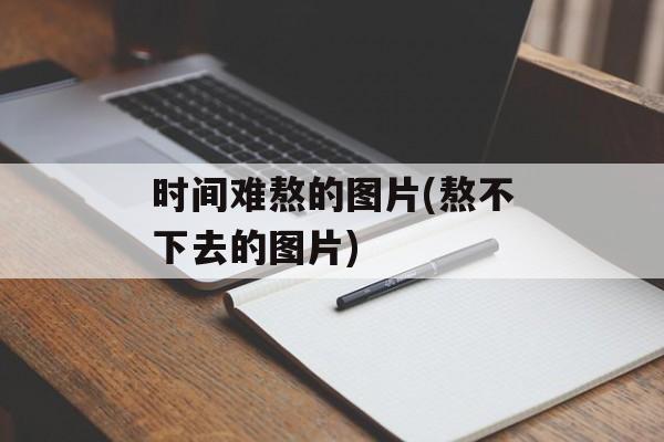 时间难熬的图片(熬不下去的图片)-第1张图片-