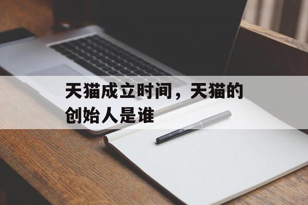 天猫成立时间，天猫的创始人是谁-第1张图片-