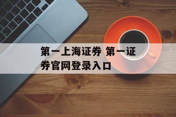 第一上海证券 第一证券官网登录入口-第1张图片-