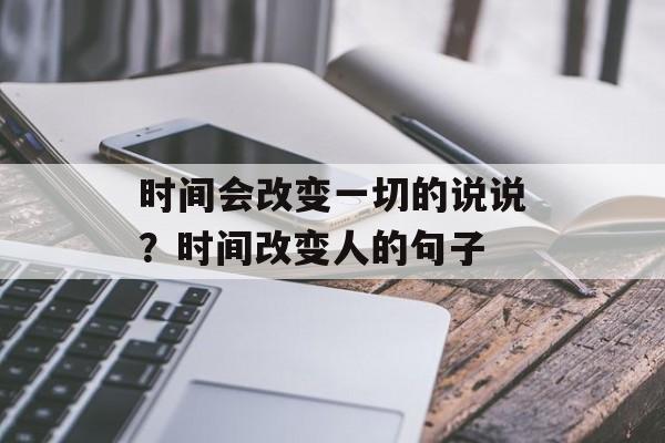 时间会改变一切的说说？时间改变人的句子-第1张图片-