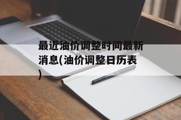 最近油价调整时间最新消息(油价调整日历表)-第1张图片-