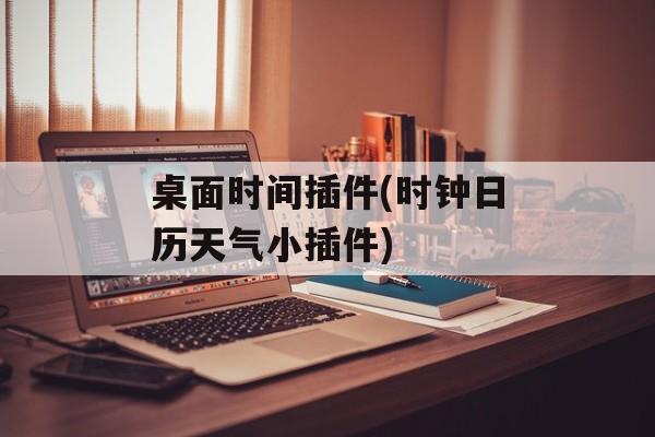 桌面时间插件(时钟日历天气小插件)-第1张图片-