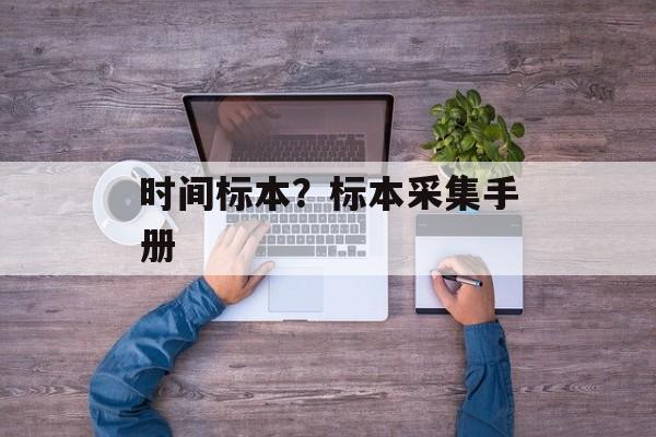 时间标本？标本采集手册-第1张图片-