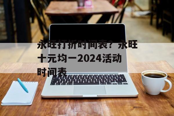 永旺打折时间表？永旺十元均一2024活动时间表-第1张图片-