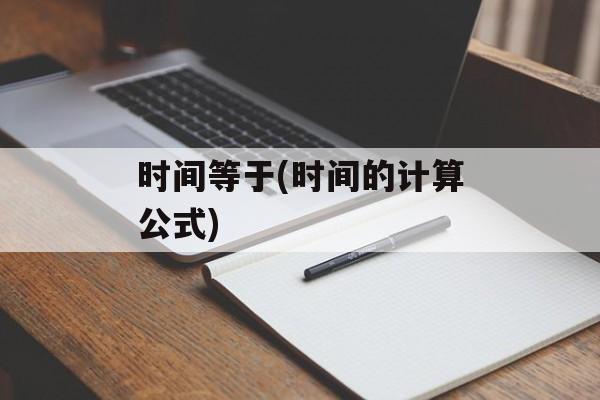 时间等于(时间的计算公式)-第1张图片-