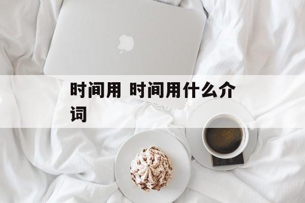 时间用 时间用什么介词-第1张图片-