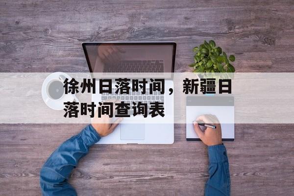 徐州日落时间，新疆日落时间查询表-第1张图片-