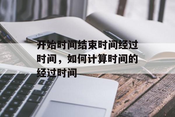 开始时间结束时间经过时间，如何计算时间的经过时间-第1张图片-