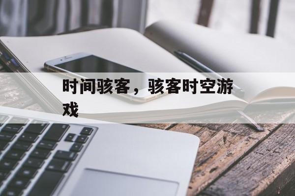 时间骇客，骇客时空游戏-第1张图片-