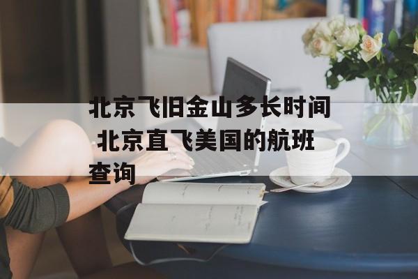 北京飞旧金山多长时间 北京直飞美国的航班查询-第1张图片-