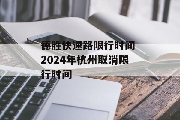 德胜快速路限行时间 2024年杭州取消限行时间-第1张图片-