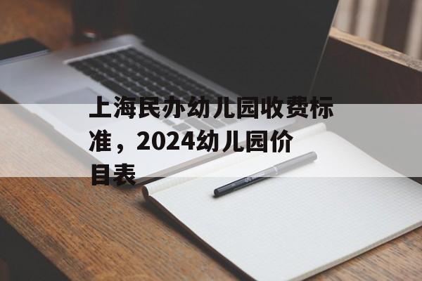 上海民办幼儿园收费标准，2024幼儿园价目表-第1张图片-