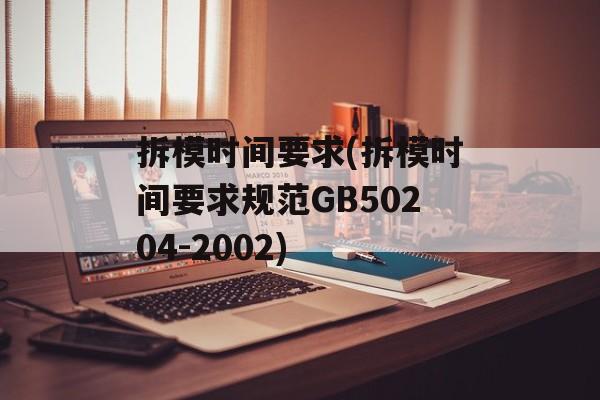 拆模时间要求(拆模时间要求规范GB50204-2002)-第1张图片-
