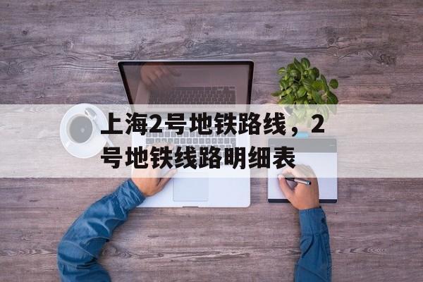 上海2号地铁路线，2号地铁线路明细表-第1张图片-