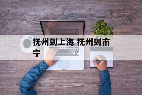 抚州到上海 抚州到南宁-第1张图片-